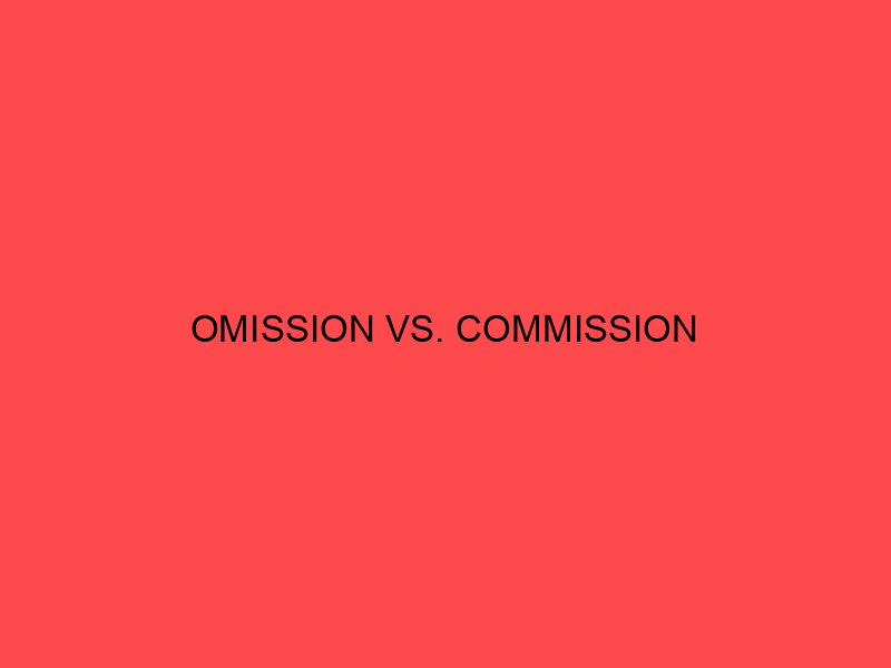 Omission vs. Commission What's the Difference? Main Difference