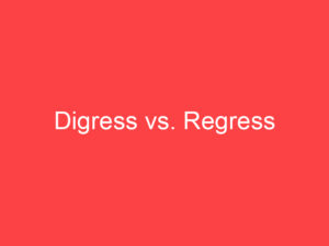 Digress vs. Regress: What's the Difference? - Main Difference