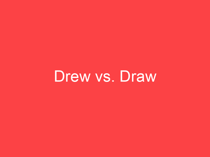 Drew vs. Draw What's the Difference? Main Difference