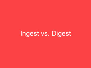 Ingest vs. Digest: What's the Difference? - Main Difference