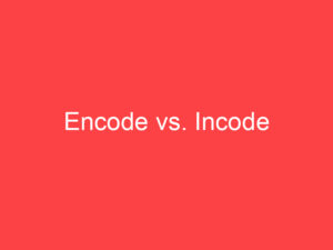 Encode Vs Incode What S The Difference Main Difference Encode Vs Incode What S The Difference Main Difference