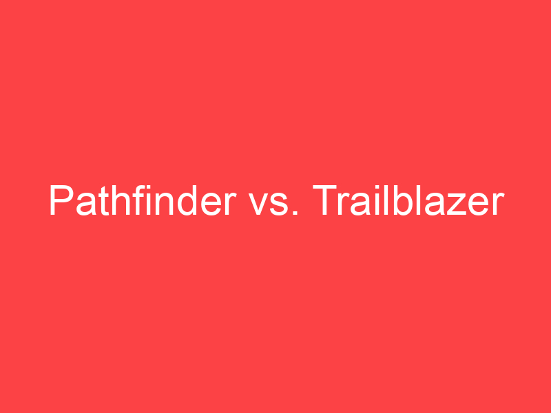 Pathfinder Vs Trailblazer Whats The Difference Main Difference